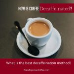 How Is Coffee Decaffeinated – What’s the Best Decaffeination Method?